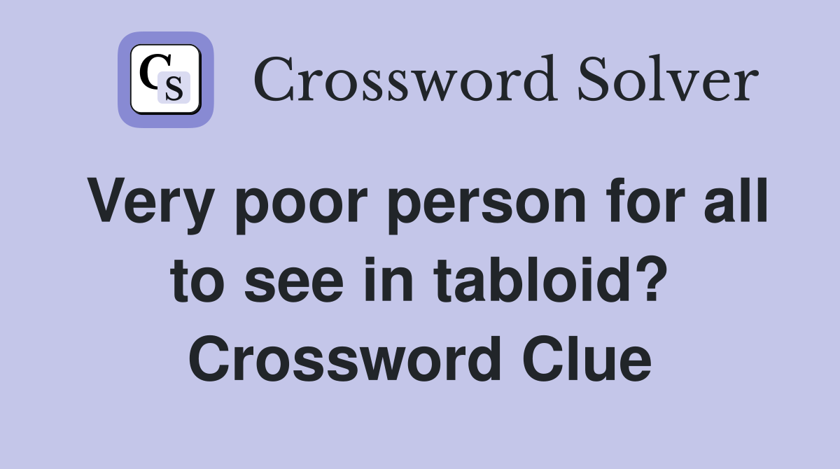 Very poor person for all to see in tabloid? Crossword Clue Answers